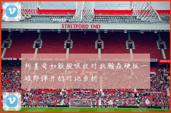 约基奇如胶般吸收对抗瀚森硬板一碰即弹开的对比分析